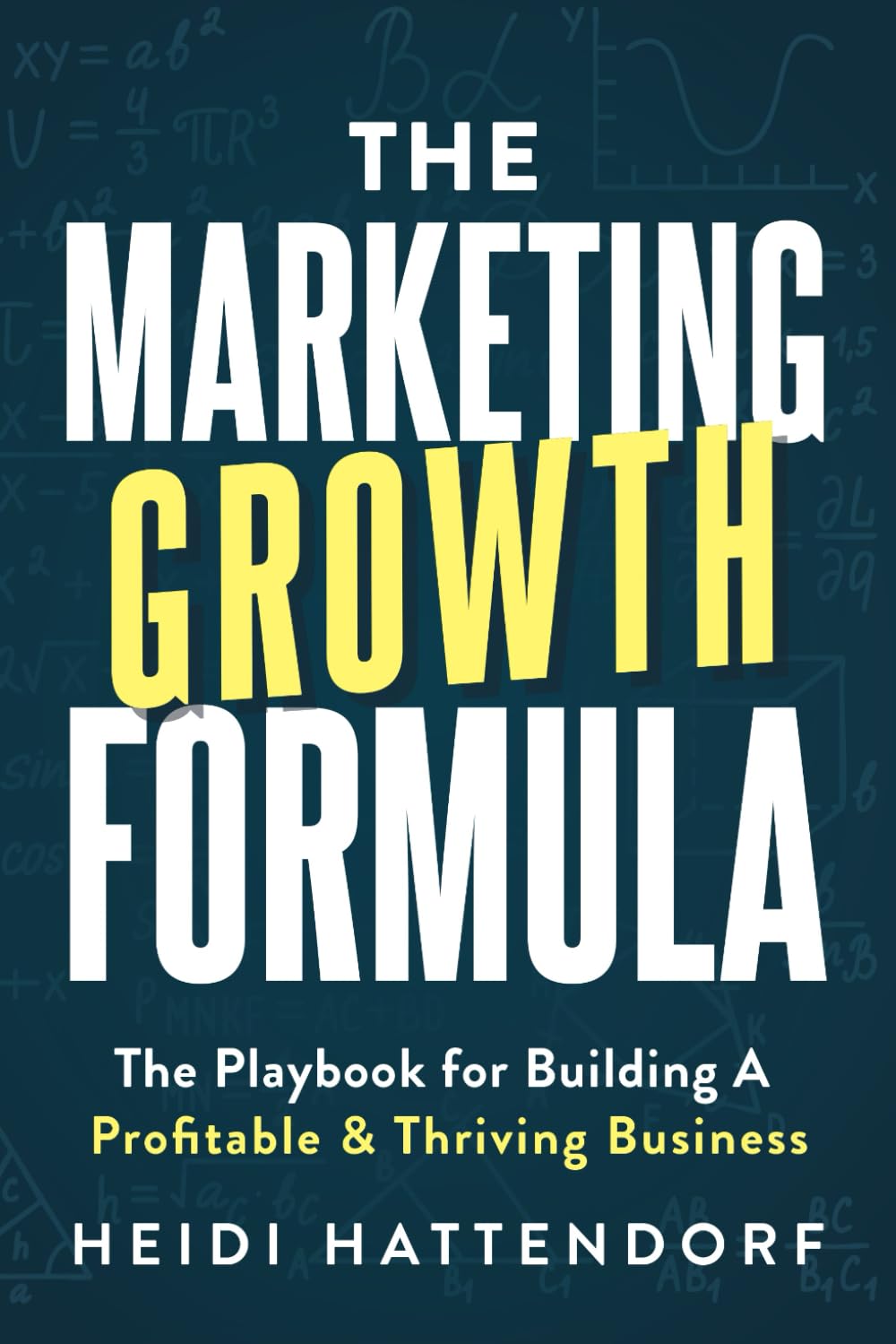 The Marketing Growth Formula: The Playbook for Building a Profitable & Thriving Business