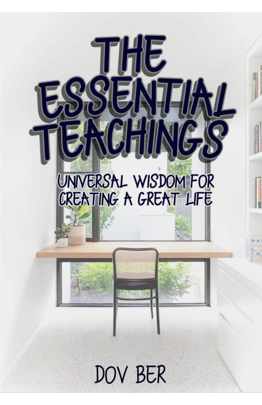 The Essential Teachings: Universal Wisdom for Creating a Great Life