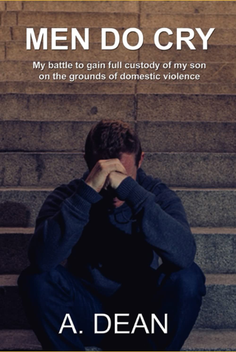 Men Do Cry: True story of a father and son surviving domestic violence and abuse