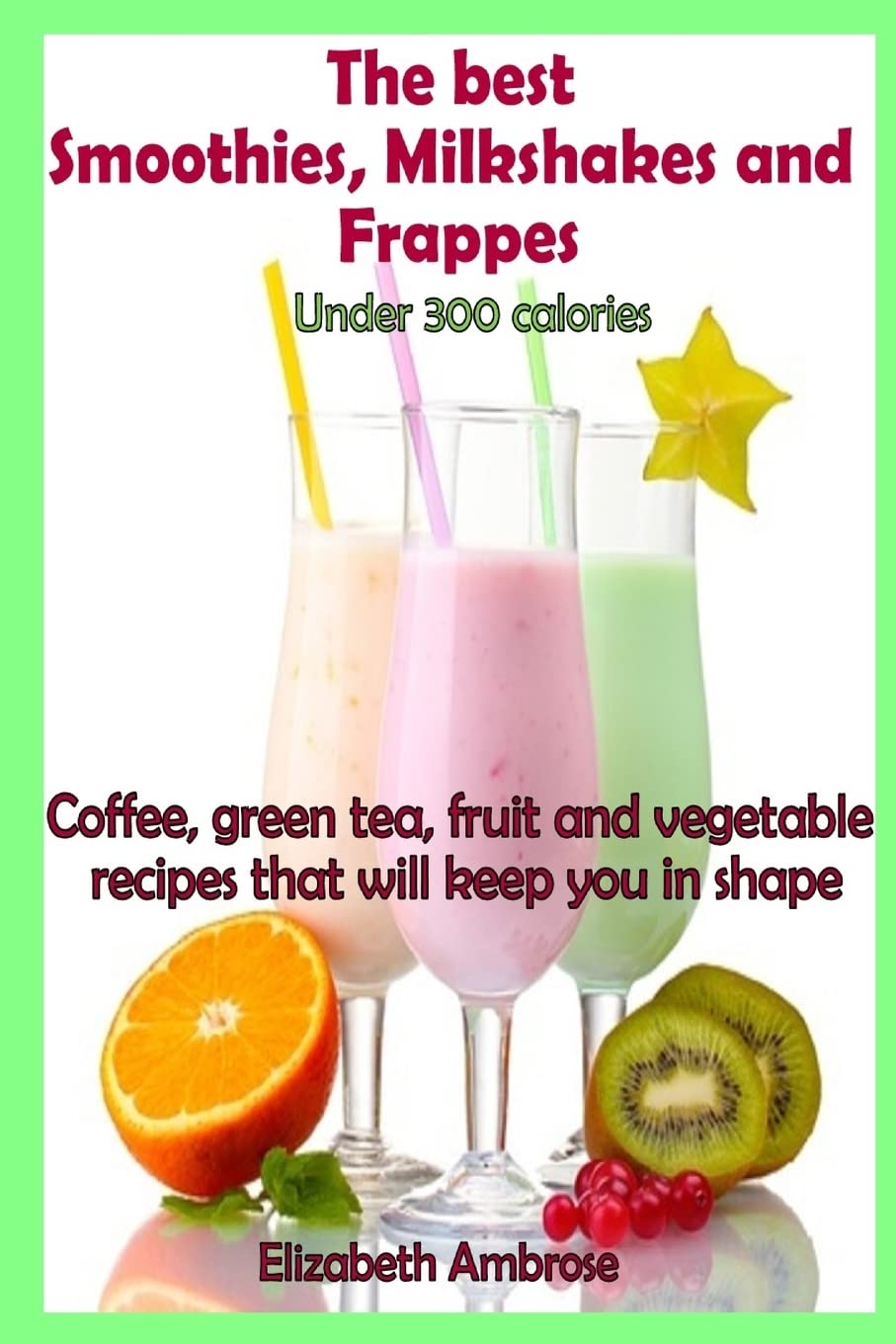 The best Smoothies, Milkshakes and Frappes under 300 calories: Coffee, green tea, fruit and vegetable recipes that will keep you in shape