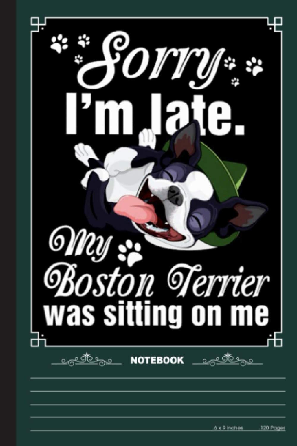 My Boston Terrier Was Sitting On Me Notebook: A Notebook, Journal Or Diary For True Boston Terrier Lover - 6 x 9 inches, College Ruled Lined Paper, 120 Pages