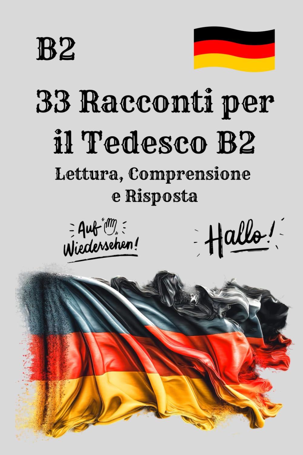 33 Racconti per il Tedesco B2 Lettura, Comprensione e Risposta: Esercizi di Lettura e Comprensione – 33 storie con domande per migliorare vocabolario e grammatica