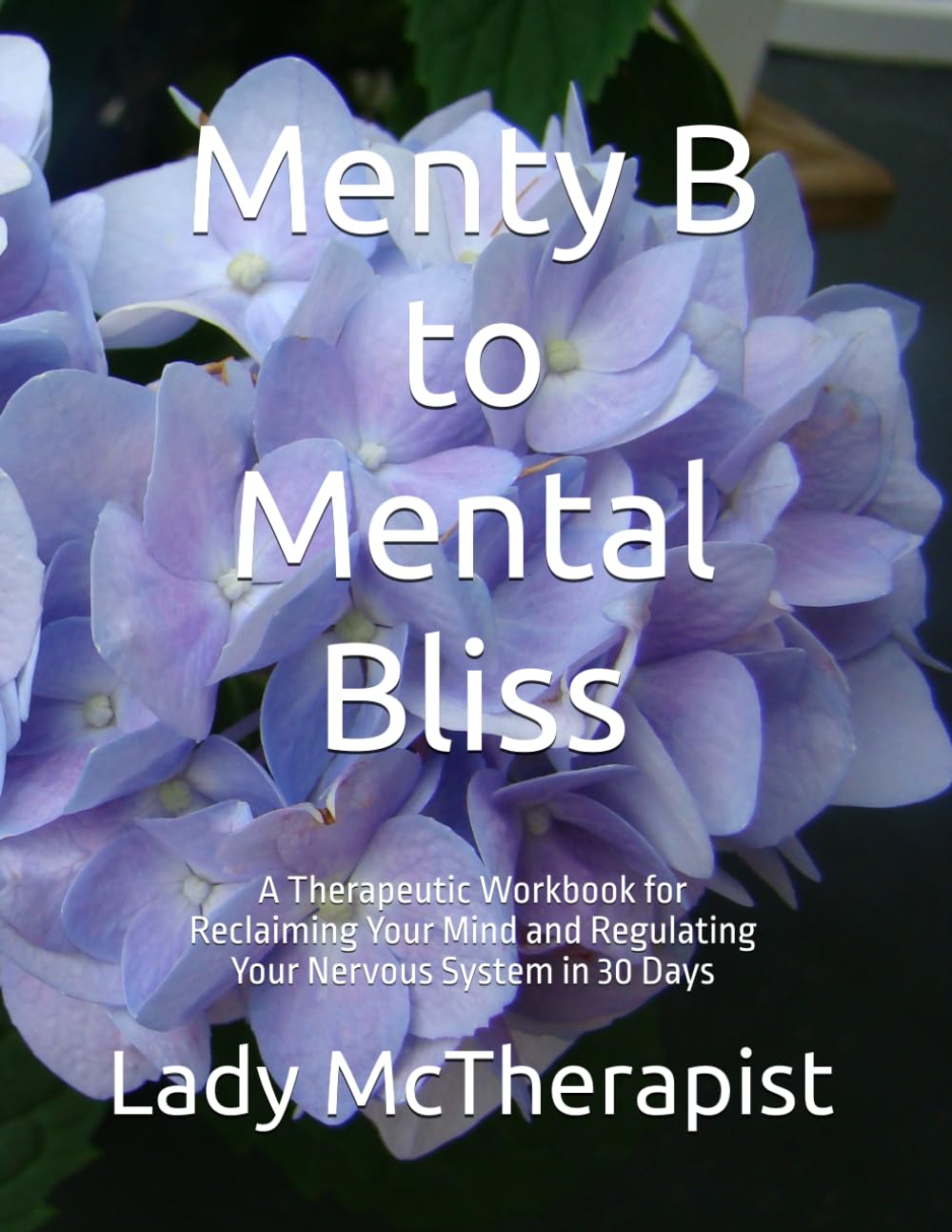 Menty B to Mental Bliss: A Therapeutic Workbook for Reclaiming Your Mind and Regulating Your Nervous System in 30 Days