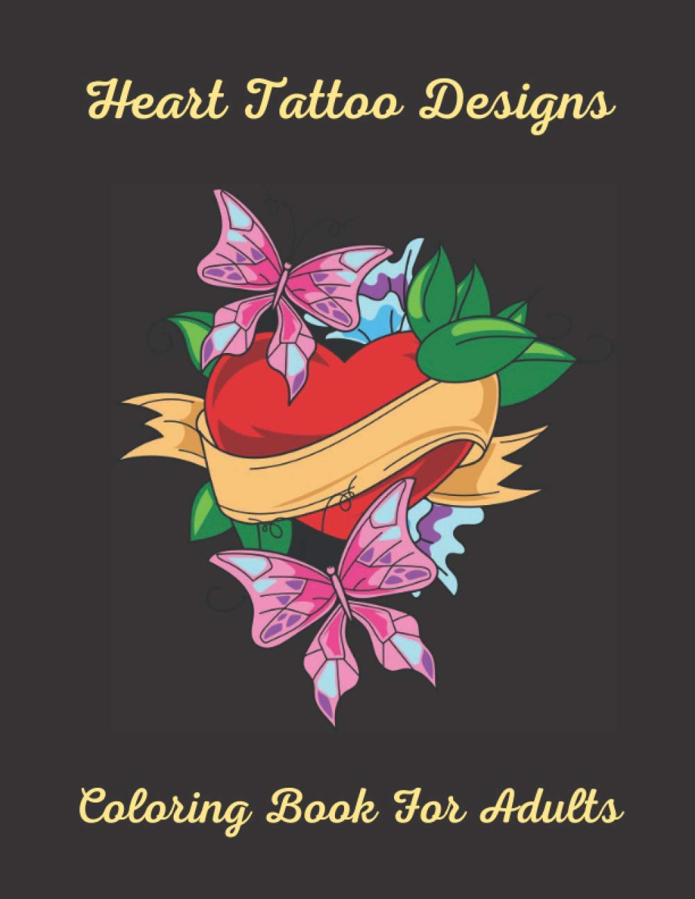Heart Tattoo Designs Coloring Book For Adults: Relaxing, Beginner Level Pictures Of Hearts With Flames, Wings, Daggers, Roses, Skulls, Birds, Butterflies And Arrows