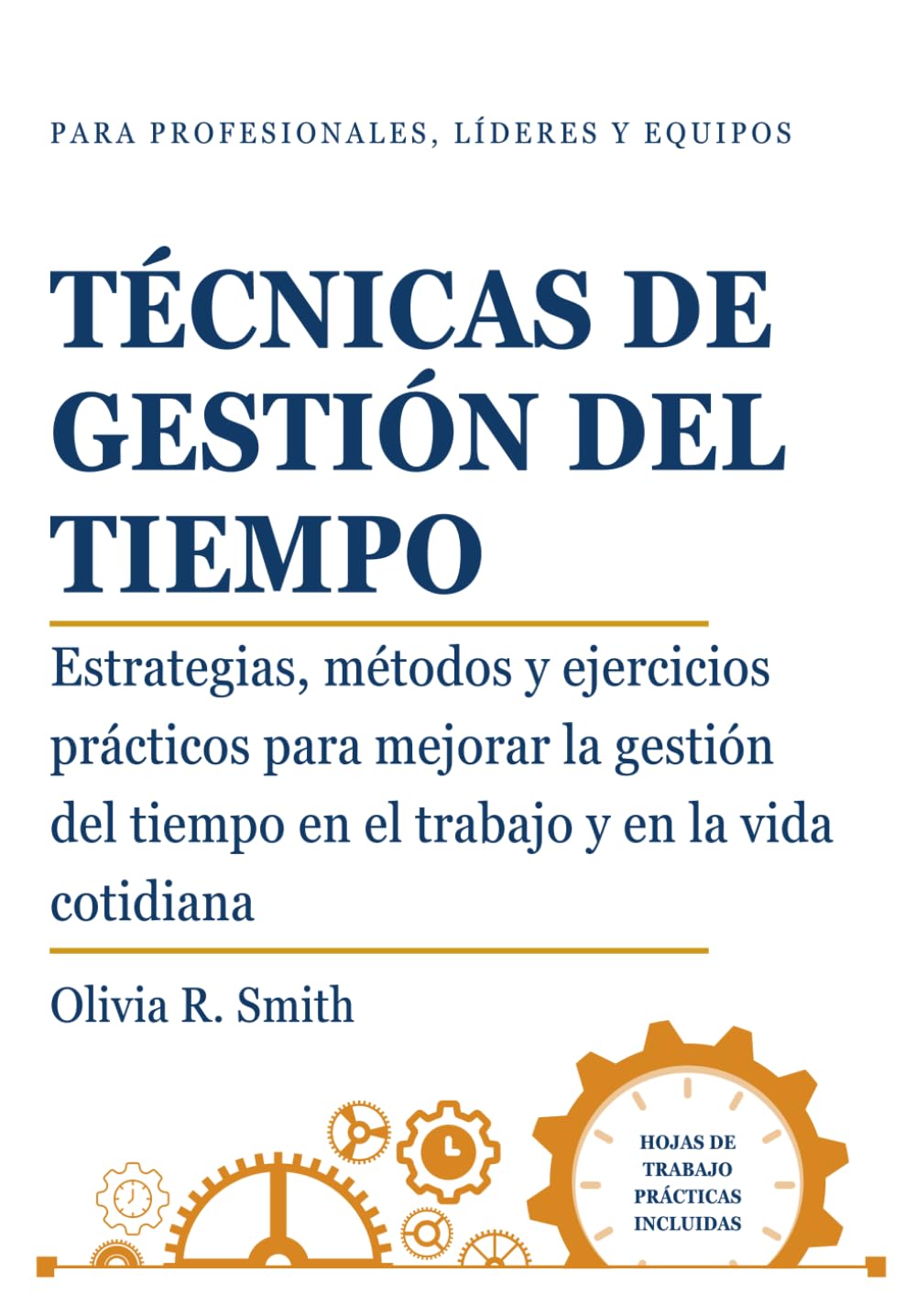 TÉCNICAS DE GESTIÓN DEL TIEMPO: Estrategias, métodos y ejercicios prácticos para mejorar la gestión del tiempo en el trabajo y en la vida cotidiana