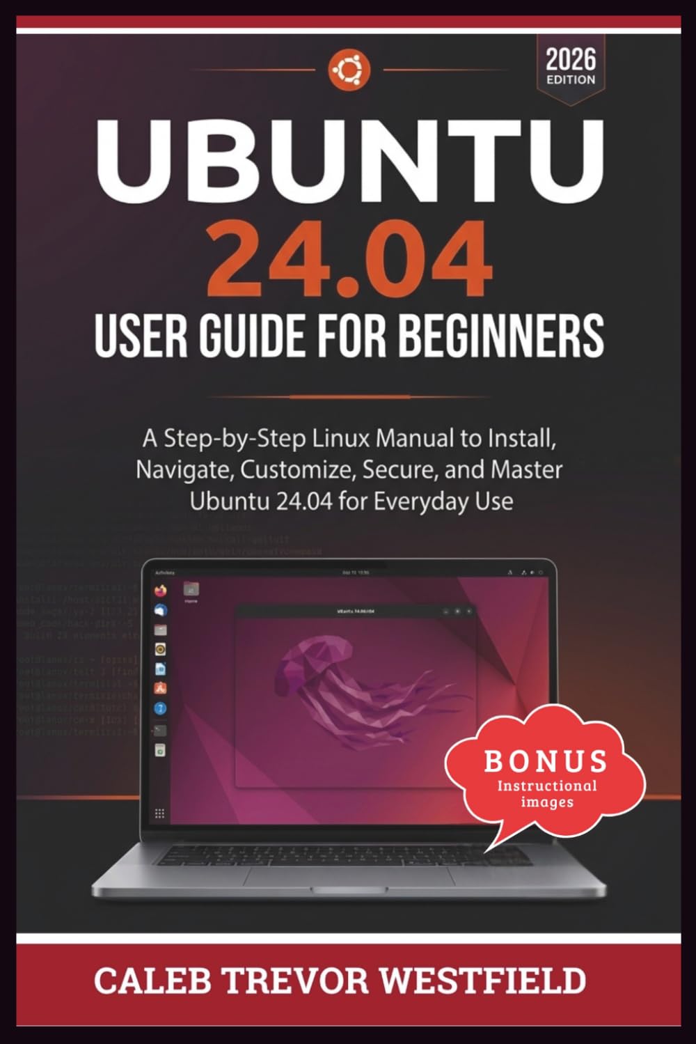 UBUNTU 24.04 USER GUIDE FOR BEGINNERS: A Complete Linux Mastery Blueprint for Installing Navigating Securing Customizing and Using Ubuntu 24.04 with Confidence