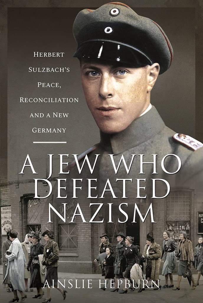 A Jew Who Defeated Nazism : Herbert Sulzbach's Peace, Reconciliation and a New Germany