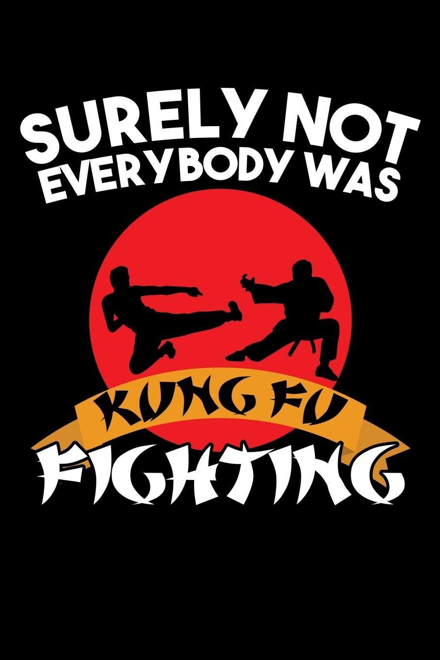 SURELY NOT EVERYBODY WAS KUNG FU FIGHTING: A Journal, Notepad, or Diary to write down your thoughts. - 120 Page - 6x9 - College Ruled Journal - ... Writing Space, Doodle, Note, Sketchpad
