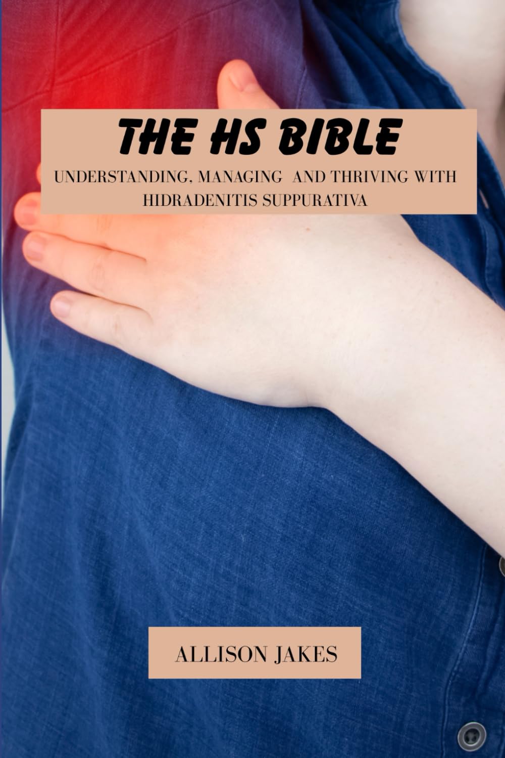 The HS bible: Understanding, managing and thriving with hidradenitis suppurativa