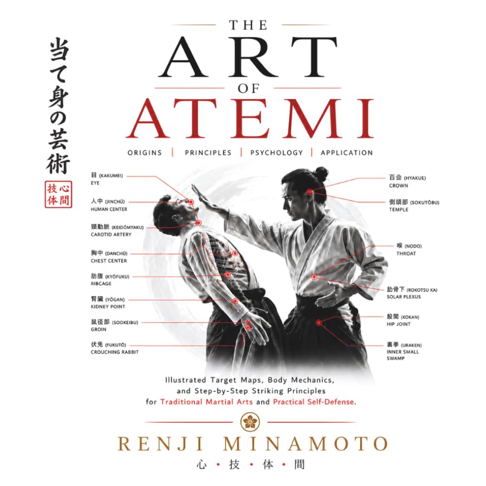 THE ART OF ATEMI: Illustrated Target Maps, Body Mechanics, and Step-by-Step Striking Principles for Traditional Martial Arts and Practical Self-Defense