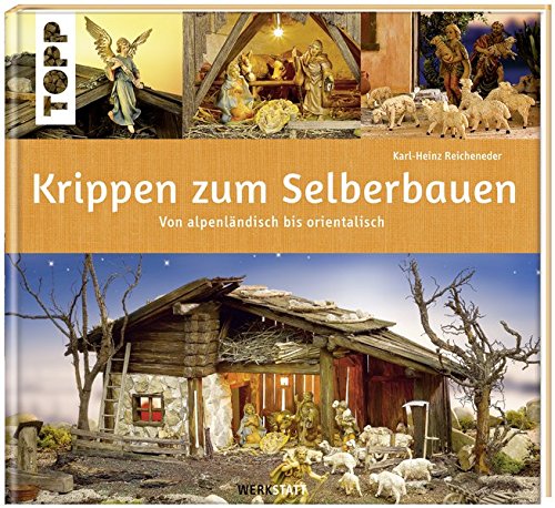 Krippen zum Selberbauen: von alpenländisch bis orientalisch (Werkstatt) Krippen zum Selberbauen: von alpenländisch bis orientalisch (Werkstatt)