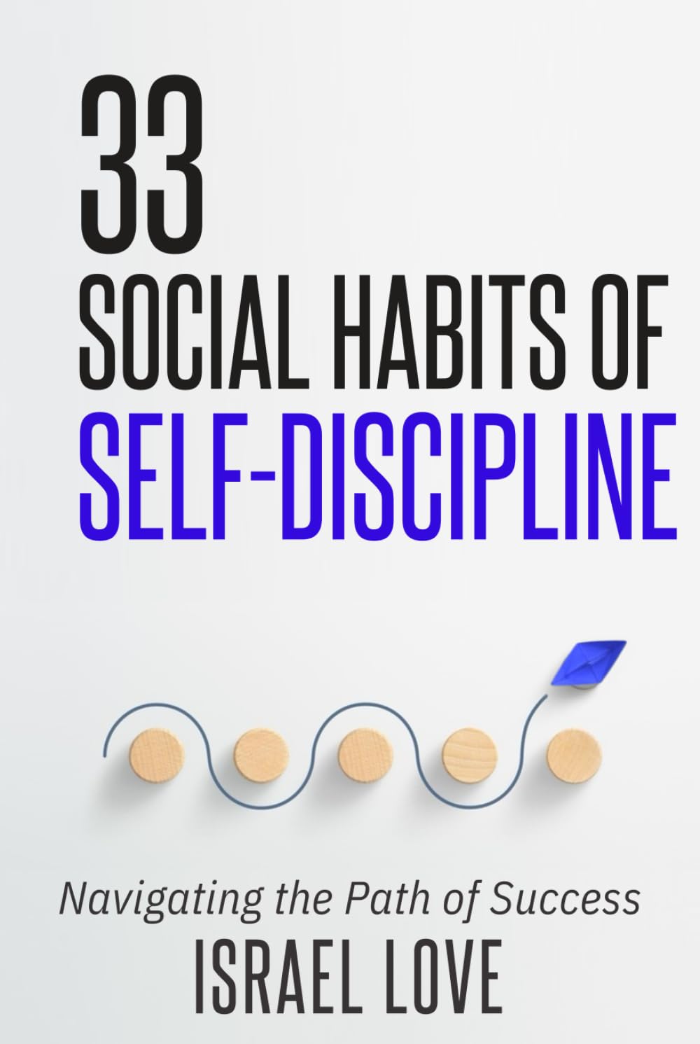 33 Social Habits of Self-Discipline: Navigating the Path of Success (The 33 Self-Discipline Series)