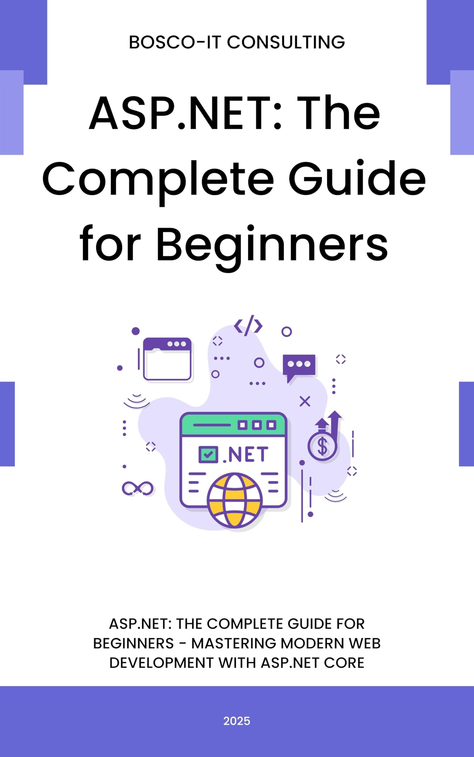 ASP.NET: The Complete Guide for Beginners: Mastering Modern Web Development with ASP.NET Core