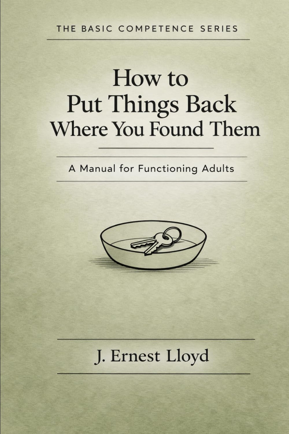 How To Put Things Back Where You Found Them: A Manual For Functioning Adults: 4 (The Basic Competence Series)