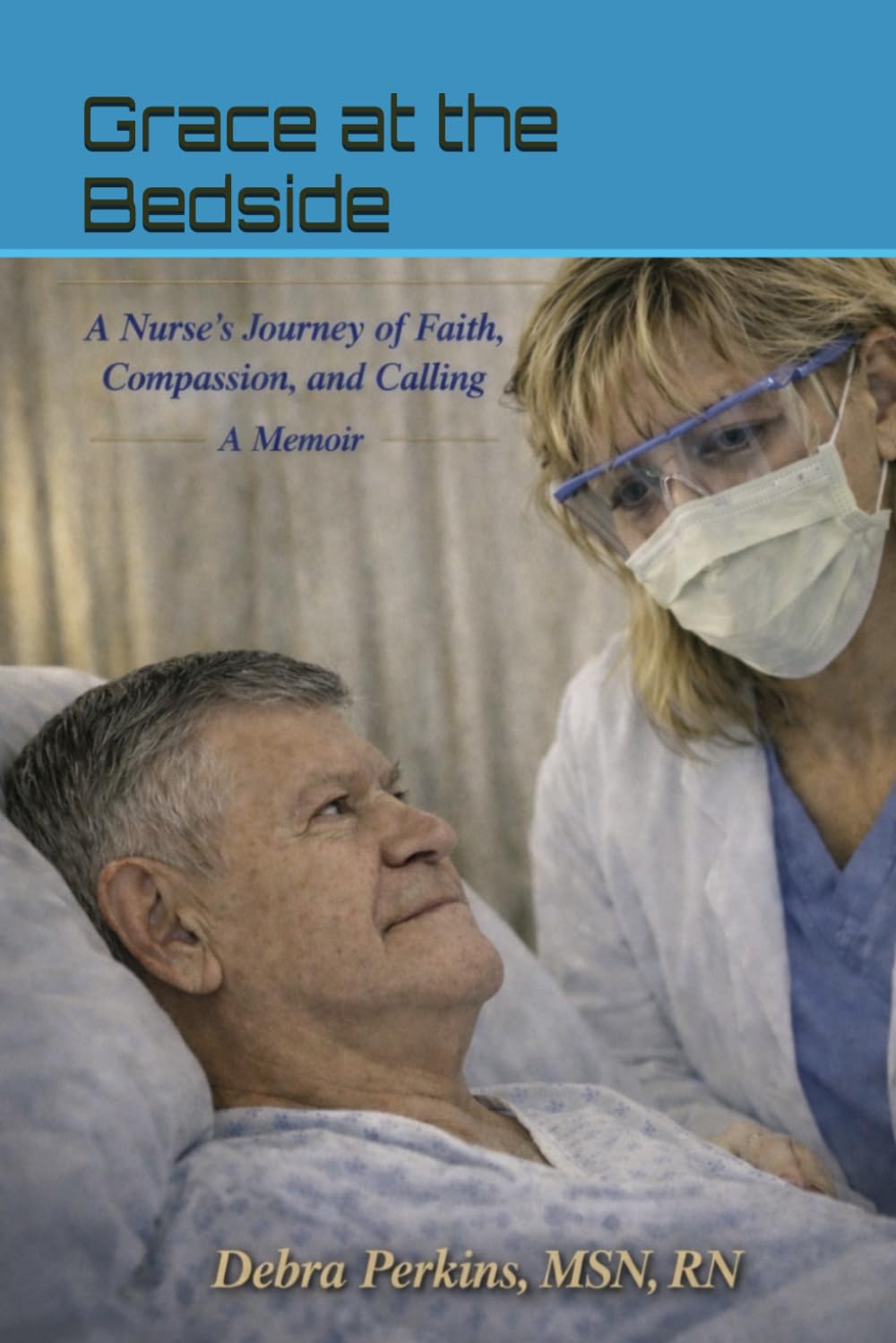 Grace at the bedside: A Nurses Journey of Faith, Compassion, and Calling: A Memoir