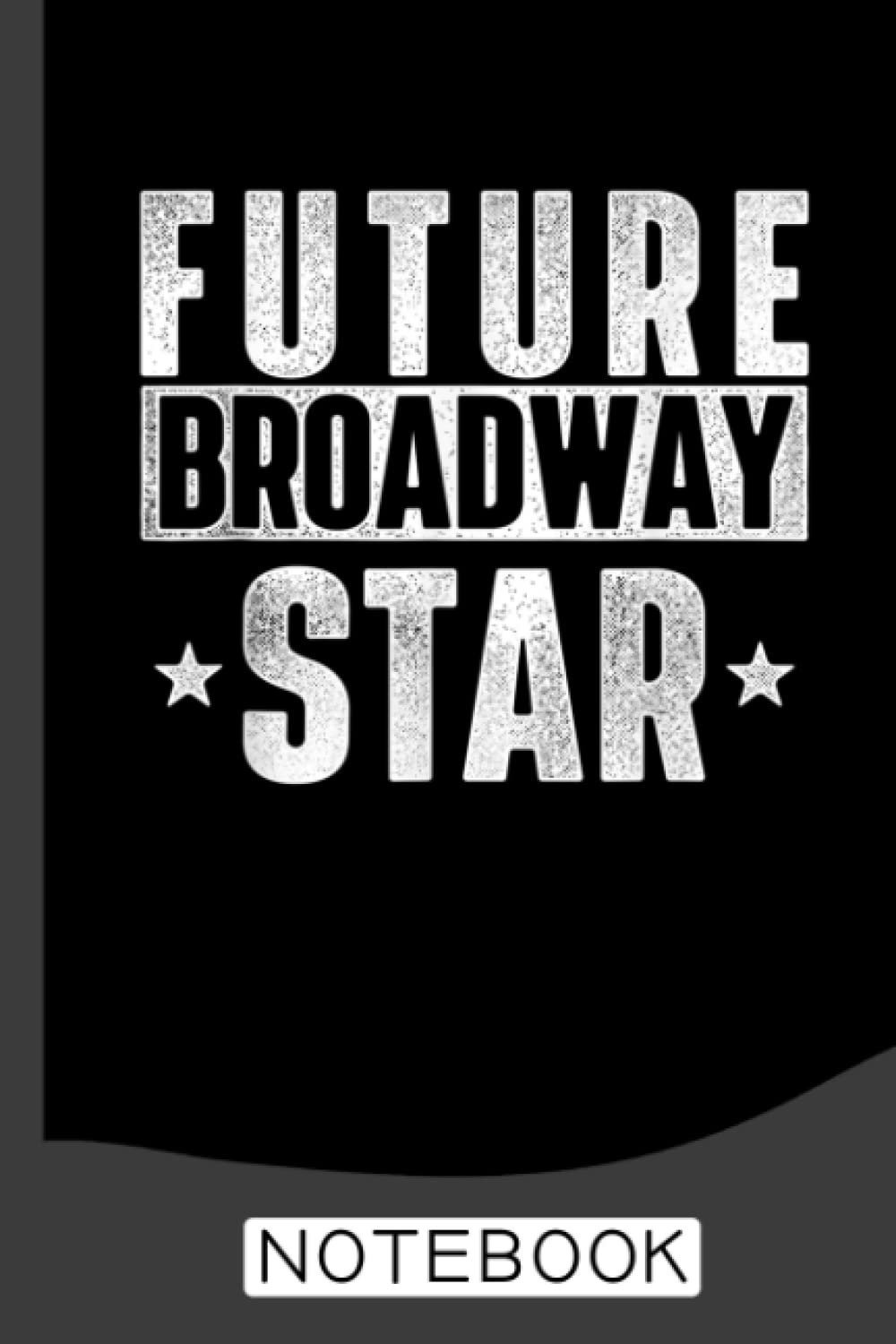 Future Broadway Star Actor Actress Theatre Performer Musical Notebook: Blank Lined Journal 6x9 / Theater Musical Broadway Thespian Actor Gift ,Theatre Nerd Notebook