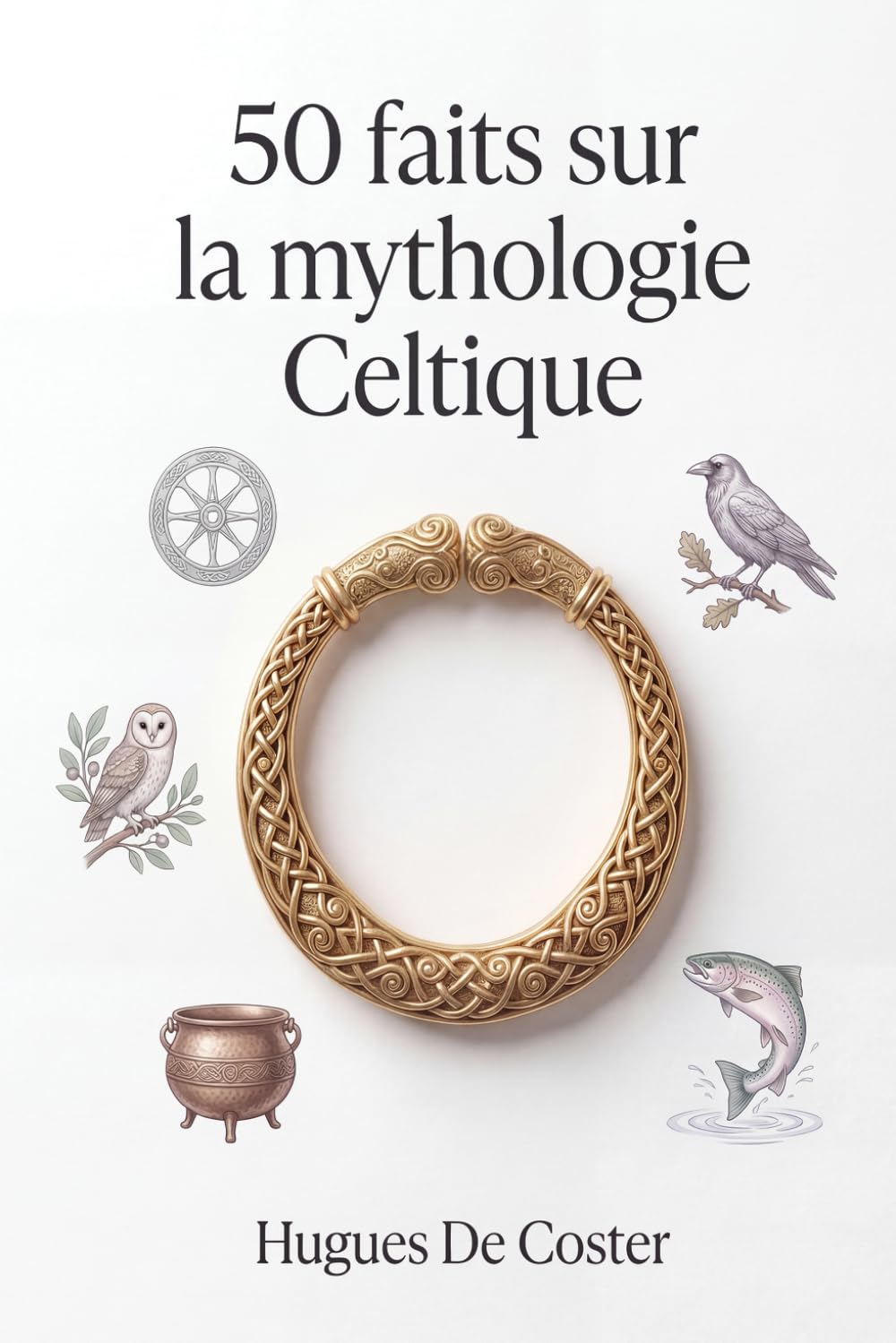 50 faits sur la mythologie Celtique: Le guide illustré des dieux, héros et mystères : d'Irlande en Gaule, découvrez les secrets des druides et de la civilisation celte