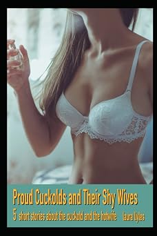 Proud Cuckolds and Their Shy Wives 5 short stories about the cuckold and the hotwife Forbidden Hotwife Stories