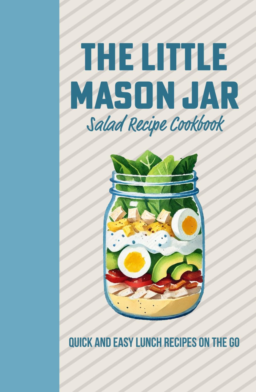 The Little Mason Jar Salad Recipe Cook Book - Quick and Easy Lunch On the Go: Deliciously Layered Creations for Effortless Meals Anywhere