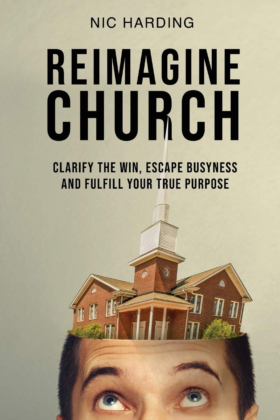 Reimagine Church: Clarify the Win, Escape Busyness and Fulfill Your True Purpose: 1