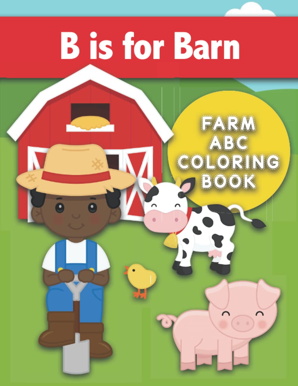 B is for Barn : Farm ABC Coloring Book: Color Farm-Themed Words for Each Letter of the Alphabet. Simple and Fun Letter Workbook including a Tractor, Combine, Farm Animals, and more!