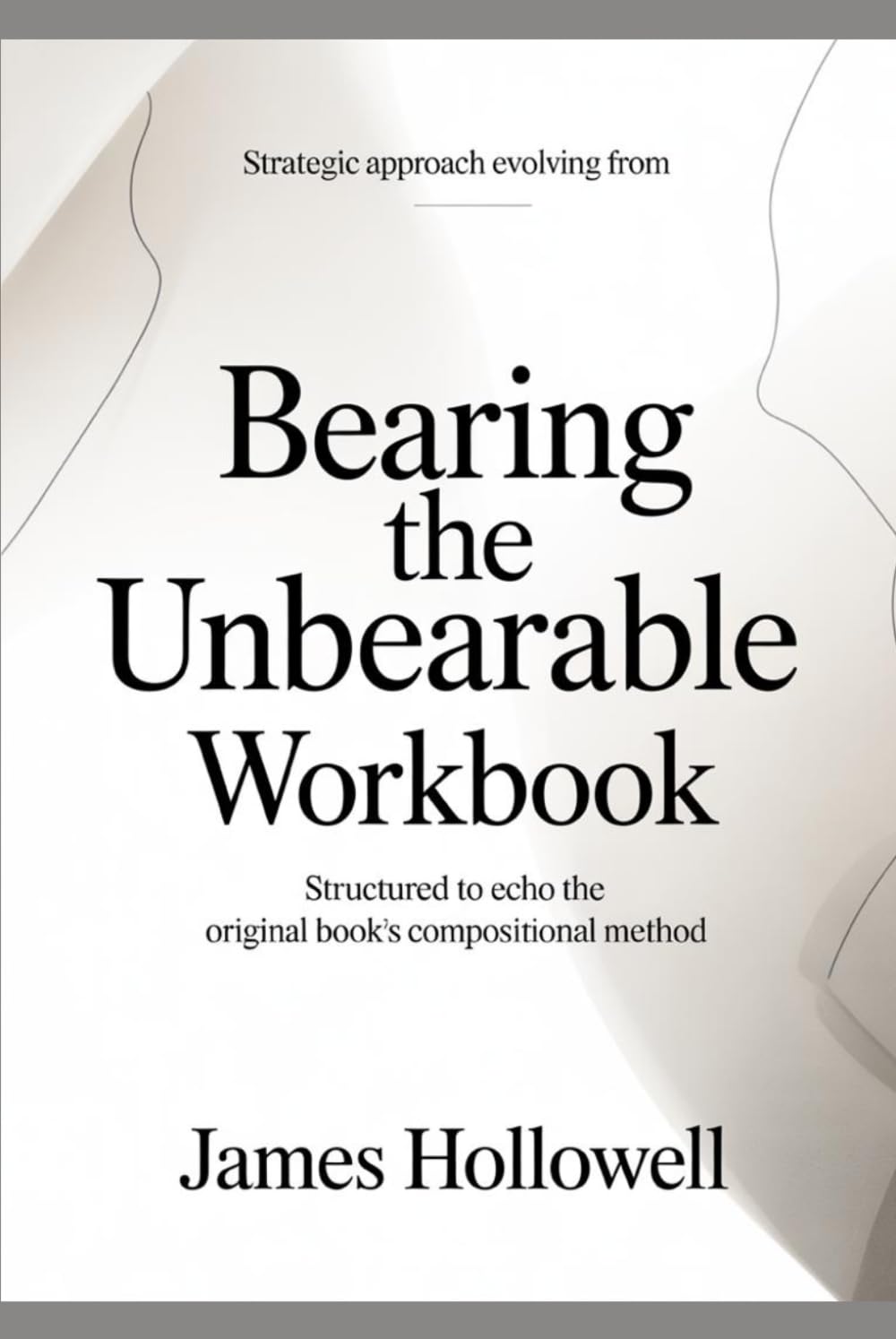Strategic approach evolving from Bearing the Unbearable: tructured to echo the original book’s compositional method