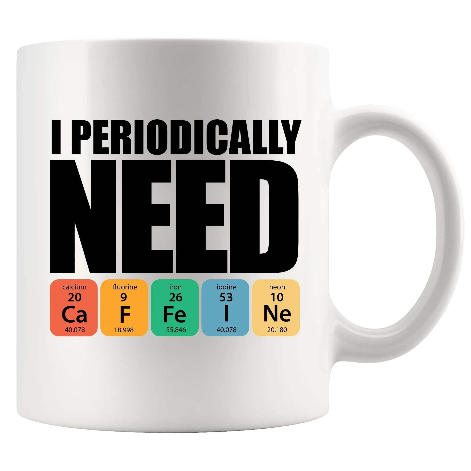 I Periodically Need Caffeine Science Gifts Chemistry Teacher Gifts From Students End Of Year Appreciation Gifts Coffee Lover Wife Mom Dad Husband Coworker Boss Ceramic Mug 11 oz White