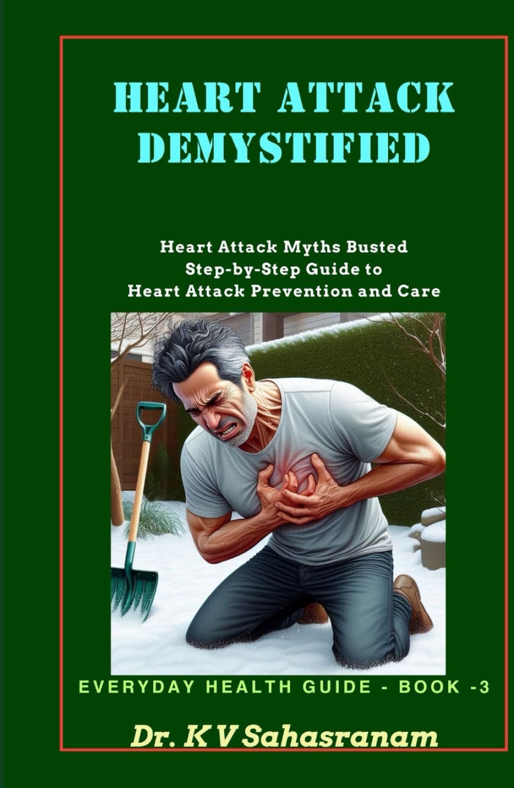 HEART ATTACK DEMYSTIFIED: Heart Attack Myths Busted Step-by-Step Guide to Heart Attack Prevention and Care (Everyday Health Guide)