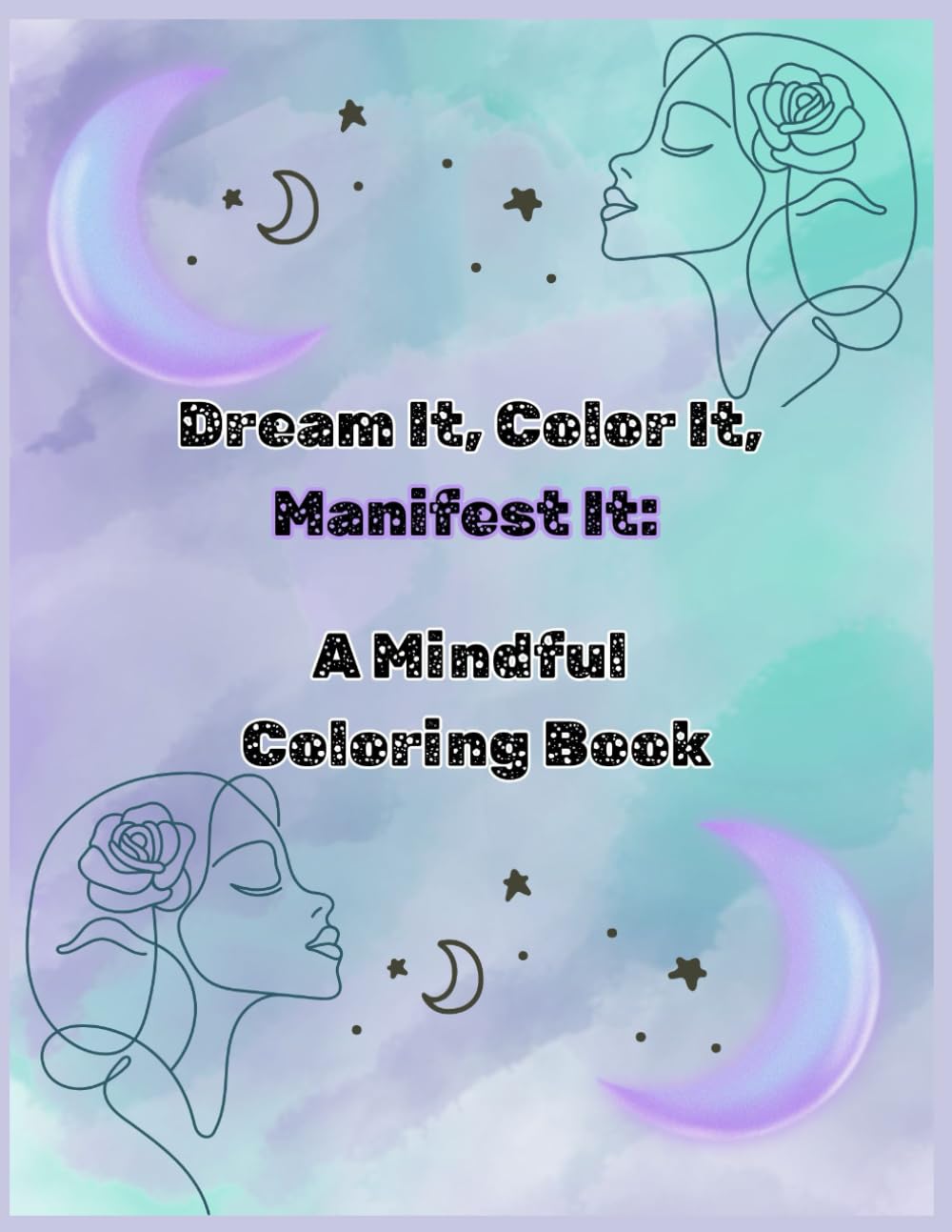 Dream It, Color It, Manifest it: A Mindful Coloring & Journaling Experience for Positive Energy and Self-Growth