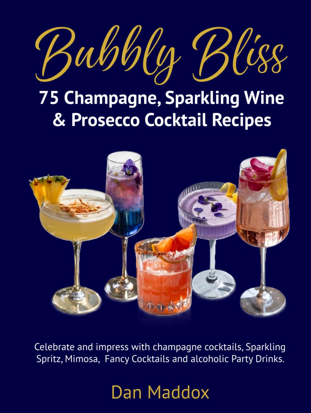 Bubbly Bliss - 75 Champagne, Sparkling Wine & Prosecco Cocktail Recipes: Celebrate and impress with champagne cocktails, Sparkling Spritz, Mimosa, Fancy Cocktails and alcoholic Party Drinks.