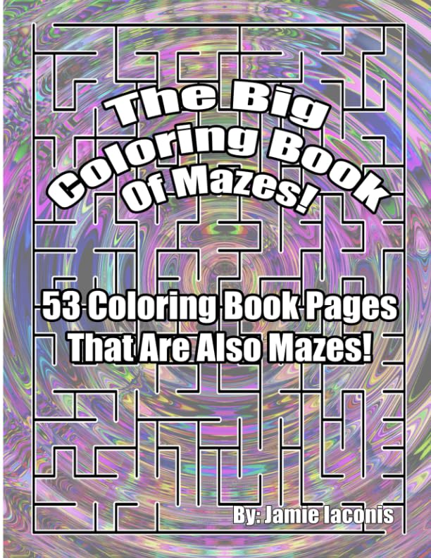 The Big Coloring Book Of Mazes!: 53 Coloring Book Pages That Are Also Mazes!