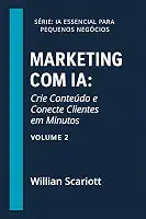 Marketing com IA: Crie Conteúdo e Conecte Clientes em Minutos (IA Essencial para Pequenos Negócios)