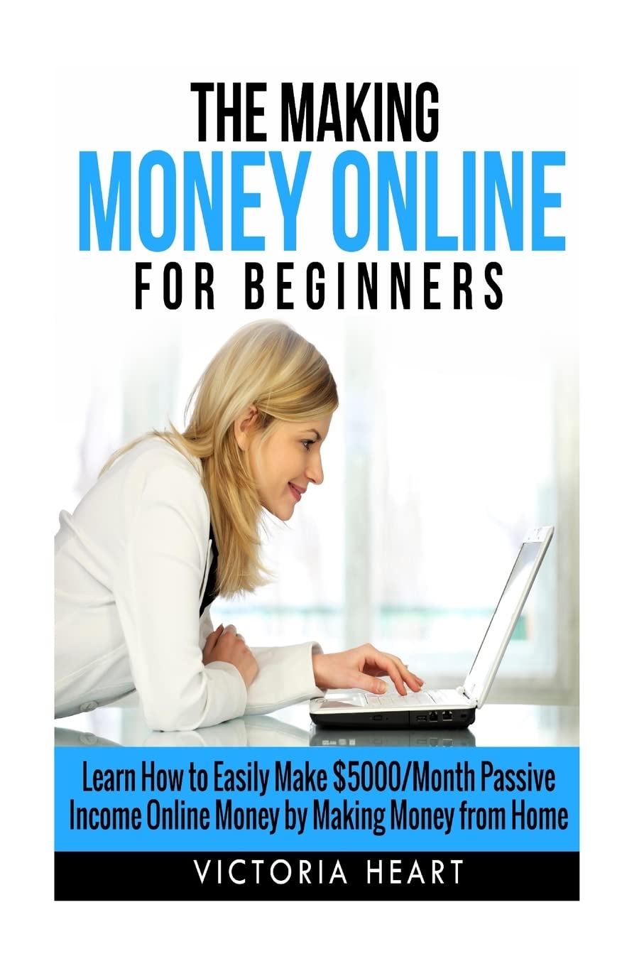 Making Money Online for Beginners: Learn How to Easily Make $5000/Month Passive Income Online Money by Making Money from Home