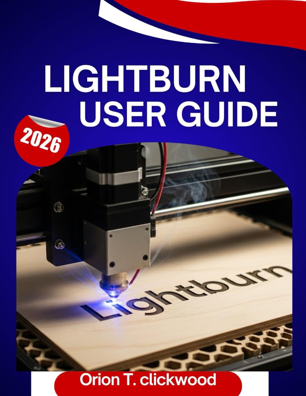 Lightburn User Guide 2026: A Step-by-Step Manual to Master Laser Engraving, Cutting, and Design with Expert Tips and Tricks for Beginners and Seniors