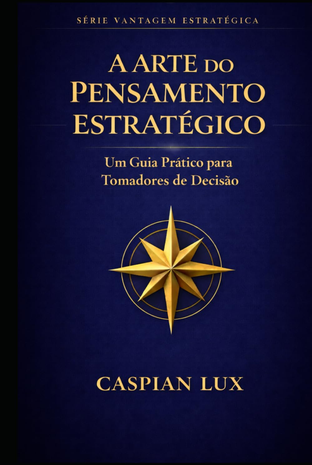 A Arte do Pensamento Estratégico: Um Guia Prático para Tomadores de Decisão (Strategic Advantage Series)