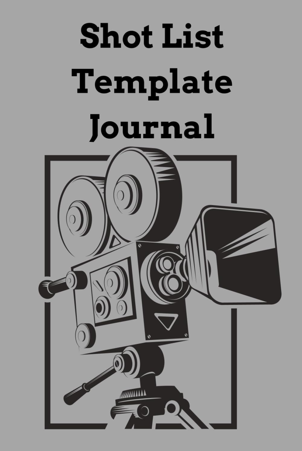 Shot list Field Guide: Crafting Visual Stories one Frame at a time: A Shot List Journal for Filmmakers
