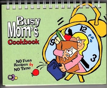 Busy Mom's Cookbook - No Fuss Recipes in No Time