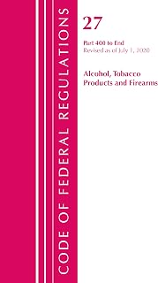 Code of Federal Regulations, Title 27 Alcohol Tobacco Products and Firearms 400-End, Revised as of April 1, 2020
