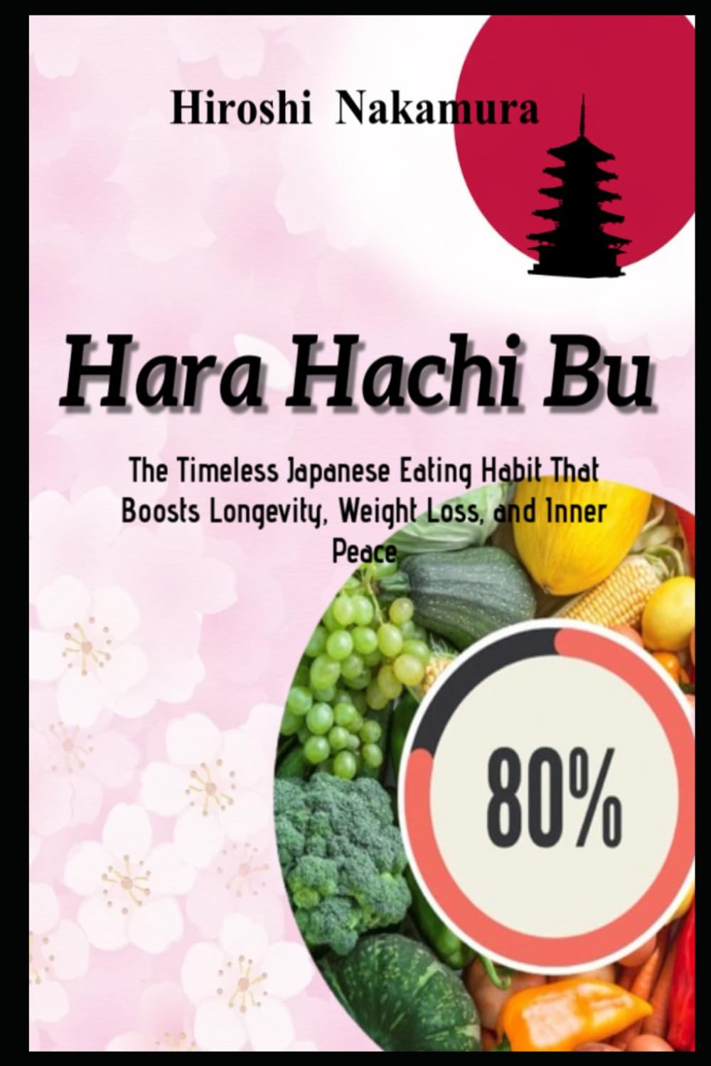 Hara Hachi Bu The Timeless Japanese Eating Habit That Boosts Longevity, Weight Loss, and Inner Peace (Master the Japanese Way of Life)