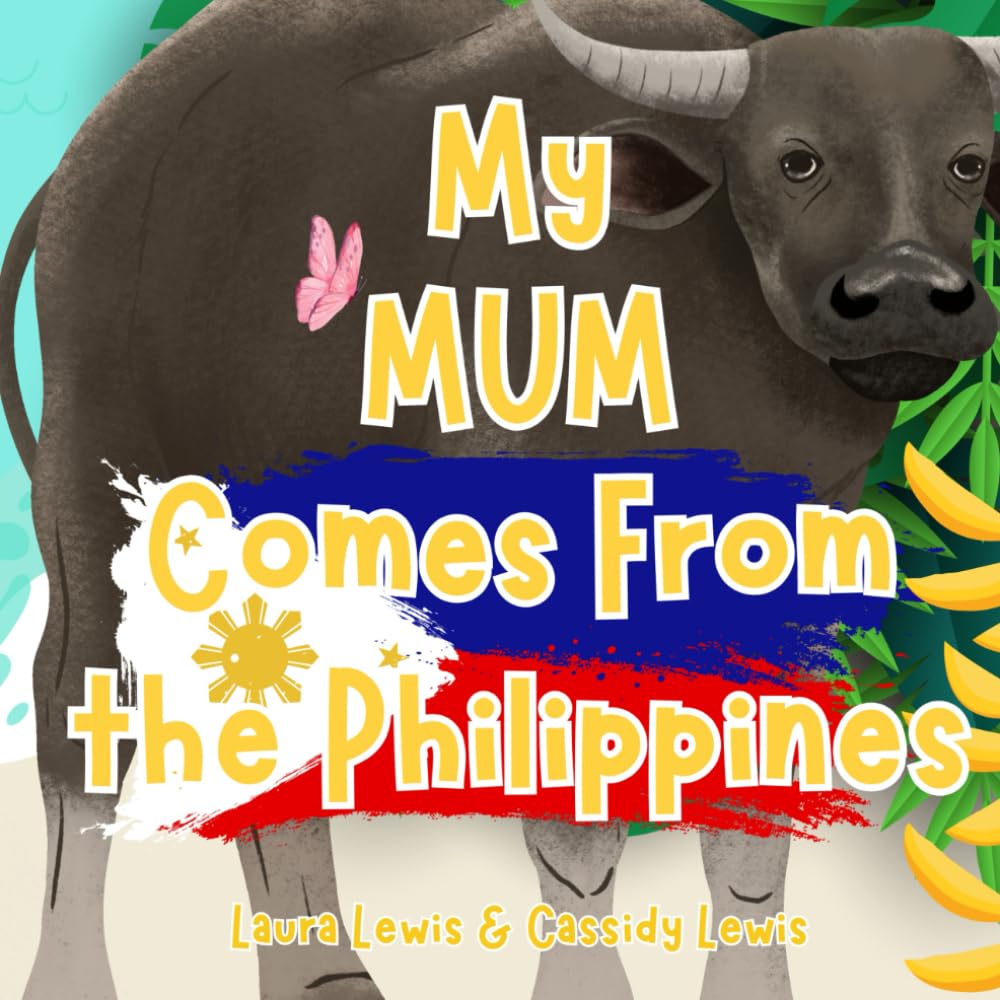 My Mum Comes From The Philippines: A Fun and Educational Children’s Book All About The Philippines, the Country Mum Comes From : Because Children Want To Know All About Mum’s Home Country!