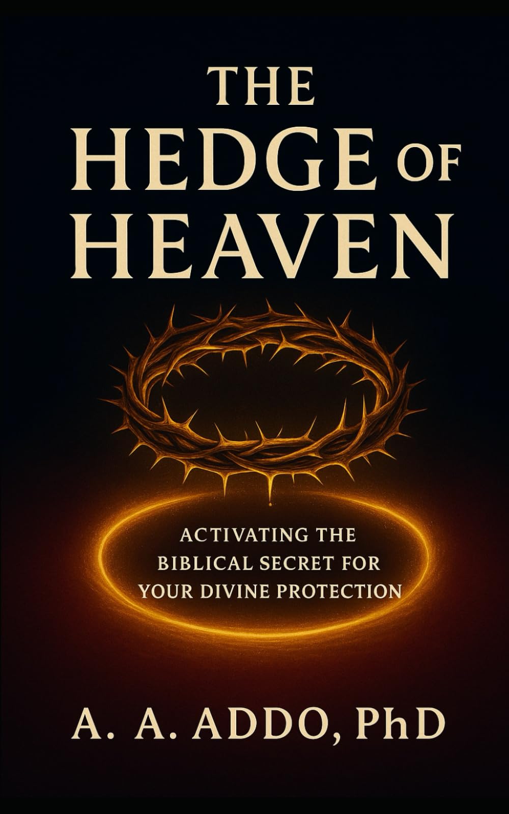 The Hedge of Heaven: Activating the Biblical Secret for Your Divine Protection