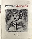  Roberto Barni. Disegni e sculture.