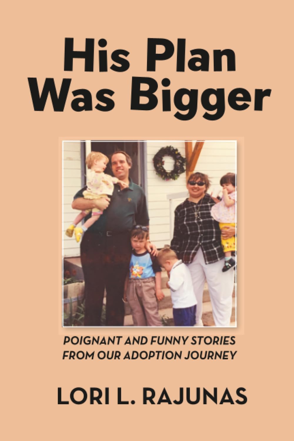 His Plan Was Bigger: Poignant and Funny Stories from our Adoption Journey