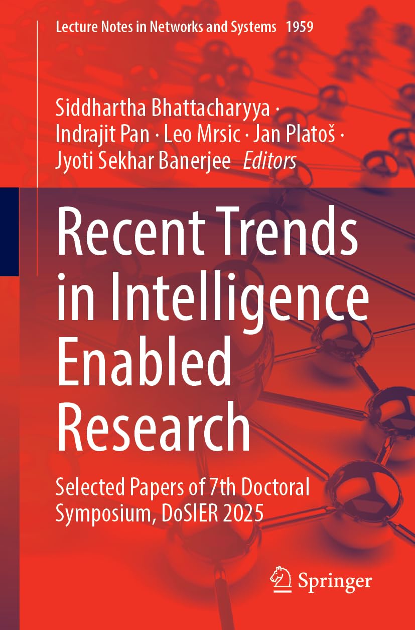 Recent Trends in Intelligence Enabled Research: Selected Papers of 7th Doctoral Symposium, DoSIER 2025 (Lecture Notes in Networks and Systems, 1959)
