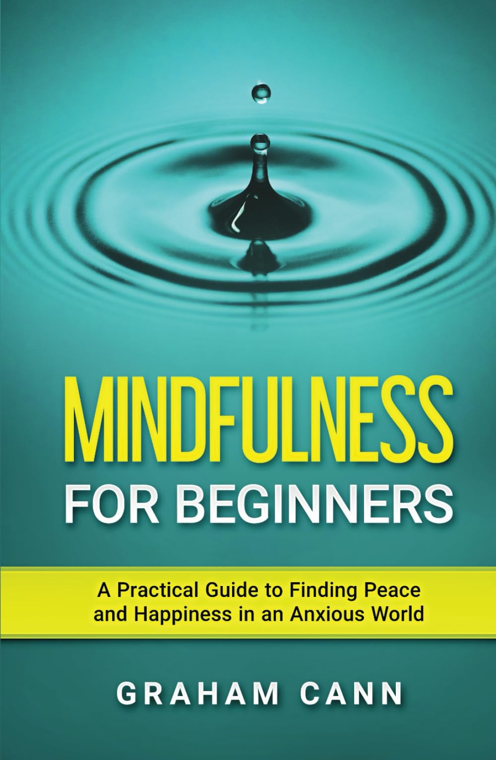 Mindfulness for Beginners: A Practical Guide to Finding Peace and Happiness in an Anxious World