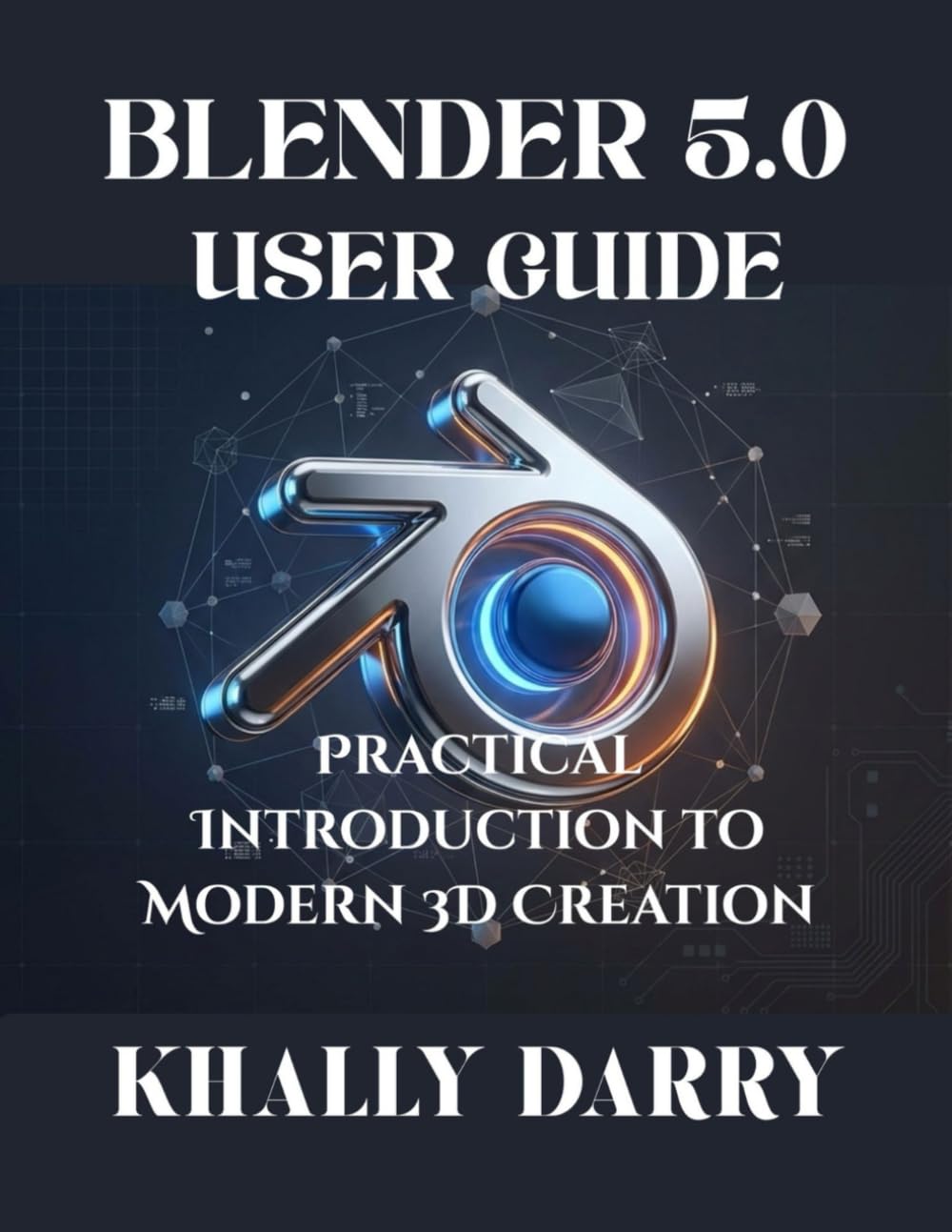 BLENDER 5.0 USER GUIDE: PRACTICAL INTRODUCTION TO MODERN 3D CREATION