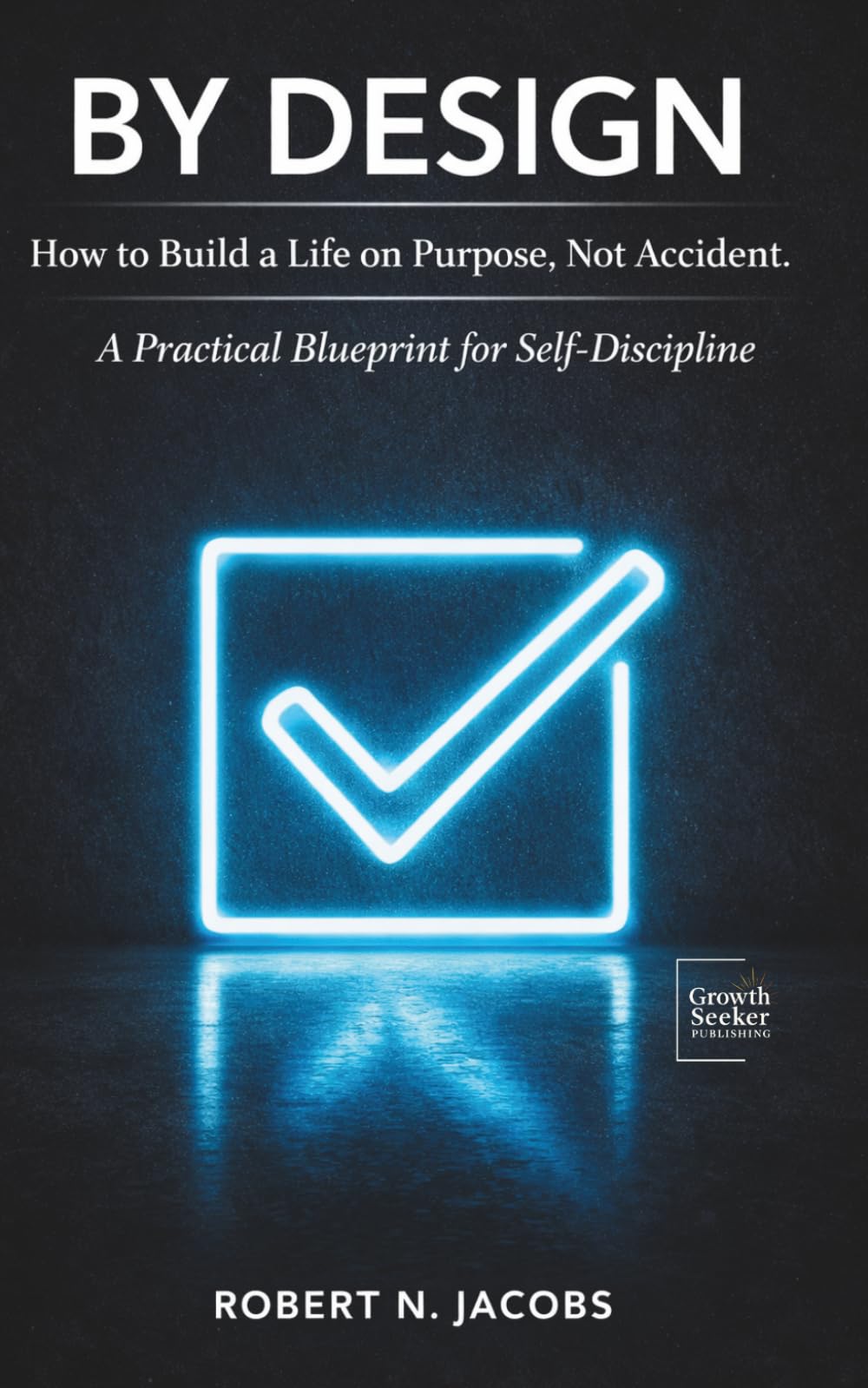 BY DESIGN: How to Build a Life on Purpose, Not Accident. A Practical Blueprint for Self-Discipline.