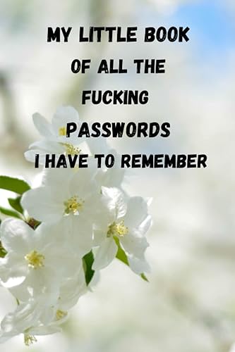 MY LITTLE BOOK OF ALL THE FUCKING PASSWORDS I HAVE TO REMEMBER: password and username book, What the fuck is my password, shiti cant remember, WTF Is ... An Organizer for All Your Passwords and Shit