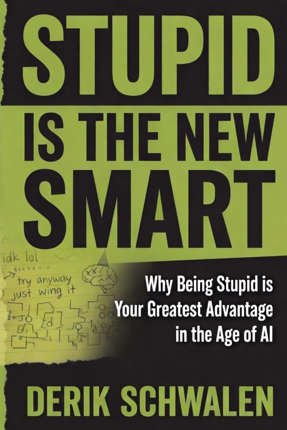 Stupid is the New Smart: Why Being Stupid Is Your Greatest Advantage in the Age of AI