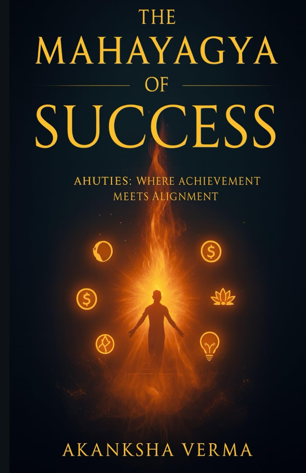 The Mahayagya Of Success: Ahuties Where Achievement Meets Alignment
